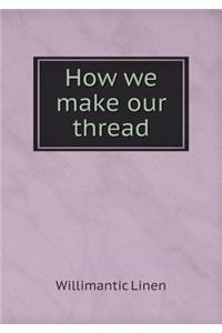 How We Make Our Thread