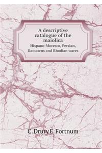 A Descriptive Catalogue of the Maiolica Hispano-Moresco, Persian, Damascus and Rhodian Wares