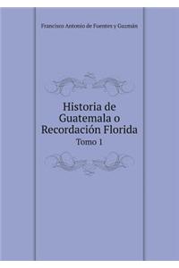 Historia de Guatemala O Recordación Florida Tomo 1