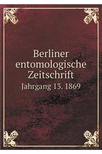 Berliner Entomologische Zeitschrift Jahrgang 13. 1869