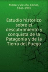 Estudio historico sobre el descubrimiento y conquista de la Patagonia y de la Tierra del Fuego