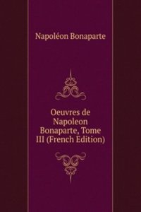 Oeuvres de Napoleon Bonaparte, Tome III (French Edition)