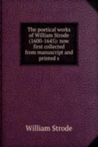 poetical works of William Strode (1600-1645): now first collected from manuscript and printed s