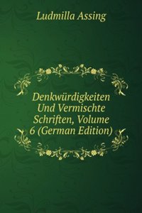 Denkwurdigkeiten Und Vermischte Schriften, Volume 6 (German Edition)