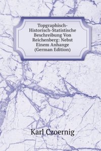 Topgraphisch-Historisch-Statistische Beschreibung Von Reichenberg: Nebst Einem Anhange (German Edition)