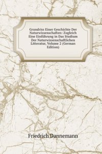 Grundriss Einer Geschichte Der Naturwissenschaften: Zugleich Eine Einfuhrung in Das Studium Der Naturwissenschaftlichen Litteratur, Volume 2 (German Edition)