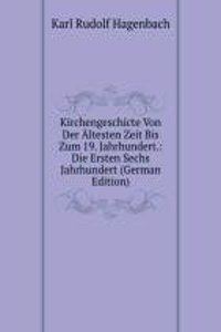 Kirchengeschicte Von Der Altesten Zeit Bis Zum 19. Jahrhundert.: Die Ersten Sechs Jahrhundert (German Edition)