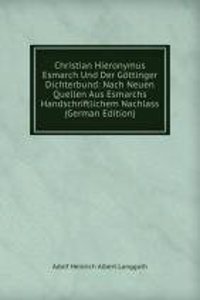 Christian Hieronymus Esmarch Und Der Gottinger Dichterbund: Nach Neuen Quellen Aus Esmarchs Handschriftlichem Nachlass (German Edition)