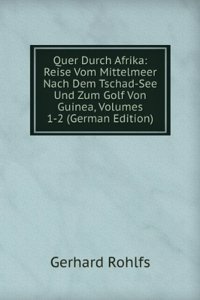 Quer Durch Afrika: Reise Vom Mittelmeer Nach Dem Tschad-See Und Zum Golf Von Guinea, Volumes 1-2 (German Edition)