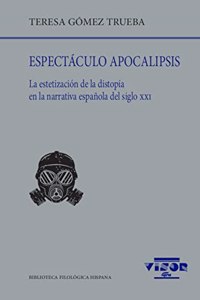 Espectaculo apocalipsis: La estetizacion de la distopia en la narrativa espanola del siglo XXI