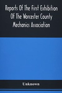 Reports Of The First Exhibition Of The Worcester County Mechanics Association