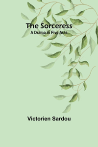 Sorceress: A Drama in Five Acts