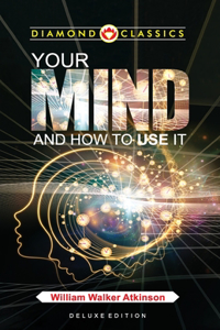 William walker atkinson your mind and how to use it (Edition2024)