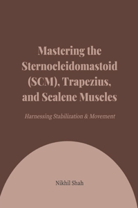 Mastering the Sternocleidomastoid (SCM), Trapezius, and Scalene Muscles