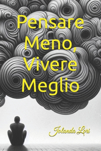 Pensare Meno, Vivere Meglio: Strumenti per la Consapevolezza e il Benessere