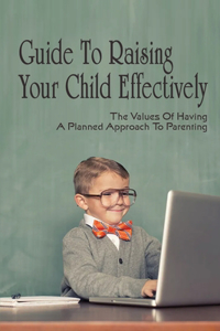 Guide To Raising Your Child Effectively