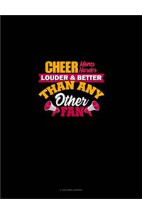 Cheer Moms Cheer Harder Louder & Better Than Any Other Fan