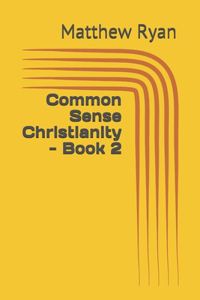 Common Sense Christianity - Book 2