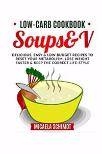 Low-Carb Soups&v: Delicious, Easy and Low Budget Recipes to Reset Your Metabolism, Lose Weight Faster& Keep the Correct Life-Style.