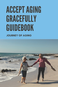 Accept Aging Gracefully Guidebook