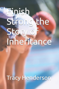 Finish Strong the Story of Inheritance