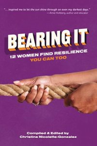 Bearing It: 12 Women Find Resilience: You Can Too