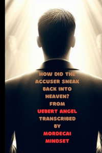 How Did The Accuser Sneak Back Into Heaven? From Uebert Angel Transcribed By Mordecai Mindset