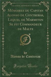 Mémoires Du Capitan Alonso de Contreras, Lequel de Marmiton Se ﬁt Commandeur de Malte (Classic Reprint)