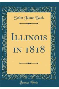 Illinois in 1818 (Classic Reprint)
