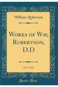 Works of Wm; Robertson, D.D, Vol. 5 of 8 (Classic Reprint)