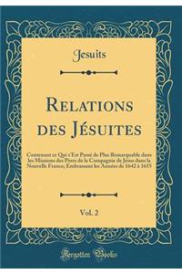 Relations des Jésuites, Vol. 2: Contenant ce Qui s'Est Passé de Plus Remarquable dans les Missions des Pères de la Compagnie de Jésus dans la Nouvelle France; Embrassant les Années de 1642 à 1655 (Classic Reprint)