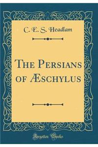 The Persians of ï¿½schylus (Classic Reprint)