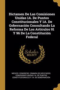 Dictamen De Las Comisiones Unidas 1A. De Puntos Constitucionales Y 1A. De Gobernación Consultando La Reforma De Los Artículos 91 Y 96 De La Constitución Federal