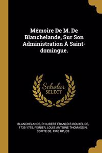 Mémoire De M. De Blanchelande, Sur Son Administration À Saint-domingue.