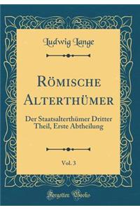 Rï¿½mische Alterthï¿½mer, Vol. 3: Der Staatsalterthï¿½mer Dritter Theil, Erste Abtheilung (Classic Reprint): Der Staatsalterthï¿½mer Dritter Theil, Erste Abtheilung (Classic Reprint)