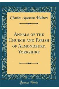 Annals of the Church and Parish of Almondbury, Yorkshire (Classic Reprint)