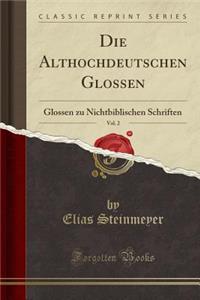 Die Althochdeutschen Glossen, Vol. 2: Glossen Zu Nichtbiblischen Schriften (Classic Reprint)