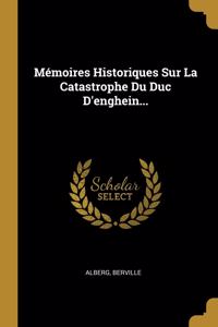 Mémoires Historiques Sur La Catastrophe Du Duc D'enghein...