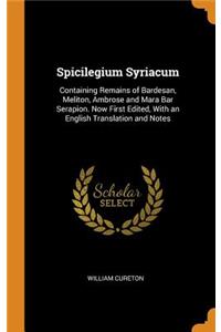 Spicilegium Syriacum: Containing Remains of Bardesan, Meliton, Ambrose and Mara Bar Serapion. Now First Edited, with an English Translation and Notes