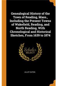 Genealogical History of the Town of Reading, Mass., Including the Present Towns of Wakefield, Reading, and North Reading, with Chronological and Historical Sketches, from 1639 to 1874