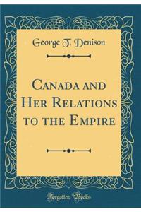 Canada and Her Relations to the Empire (Classic Reprint)