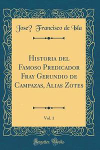 Historia del Famoso Predicador Fray Gerundio de Campazas, Alias Zotes, Vol. 1 (Classic Reprint)