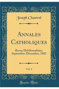 Annales Catholiques, Vol. 3: Revue Hebdomadaire; Septembre-DÃ©cembre, 1882 (Classic Reprint)