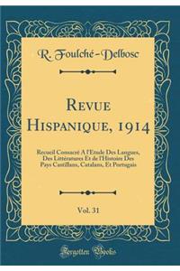 Revue Hispanique, 1914, Vol. 31: Recueil Consacrï¿½ ï¿½ l'ï¿½tude Des Langues, Des Littï¿½ratures Et de l'Histoire Des Pays Castillans, Catalans, Et Portugais (Classic Reprint)