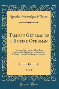 Tableau Général de l'Empire Othoman, Vol. 1: Divisé en Deux Parties, Dont l'une Comprend la Législation Mahométane; L'Autre, l'Histoire de l'Empire Othoman (Classic Reprint)