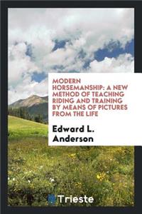 Modern Horsemanship: A New Method of Teaching Riding and Training by Means ...