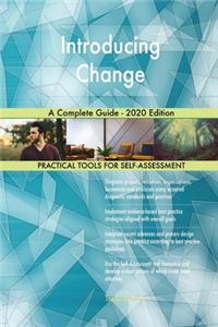 Introducing Change A Complete Guide - 2020 Edition
