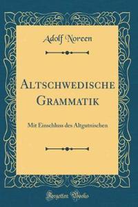 Altschwedische Grammatik, Vol. 1: Mit Einschluss des Altgutnischen (Classic Reprint)