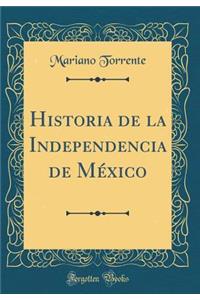 Historia de la Independencia de Mï¿½xico (Classic Reprint)