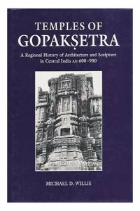 Temples of Gopaksetra: A Regional History of Architecture and Sculpture, AD 600-900